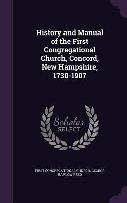 History and Manual of the First Congregational Church, Concord, New Hampshire, 1730-1907 by Church, First Congregational