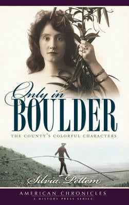 Only in Boulder: The County's Colorful Characters by Pettem, Silvia