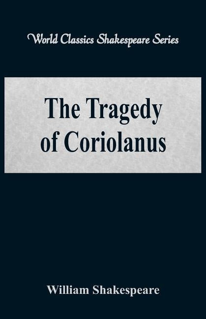 The Tragedy of Coriolanus (World Classics Shakespeare Series) by Shakespeare, William