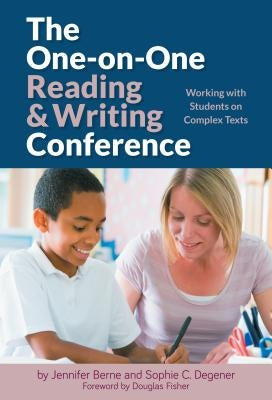 The One-On-One Reading and Writing Conference: Working with Students on Complex Texts by Berne, Jennifer