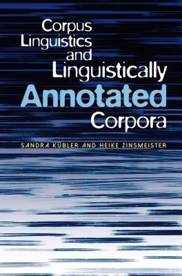 Corpus Linguistics and Linguistically Annotated Corpora by Kuebler, Sandra