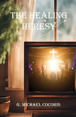 The Healing Heresy by Cocoris, G. Michael