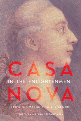 Casanova in the Enlightenment: From the Margins to the Centre by Stefanovska, Malina