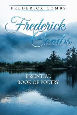 Frederick Combs Essential Book of Poetry by Combs, Frederick
