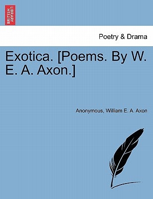 Exotica. [Poems. by W. E. A. Axon.] by Anonymous