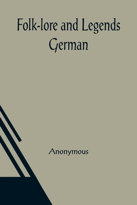 Folk-lore and Legends: German by Anonymous