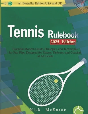 TENNIS RULE BOOK (2025 Edition): Essential Modern Guide, Strategies, and Techniques for Fair Play. Designed for Players, Referees, and Coaches at All by McEnroe, Nick