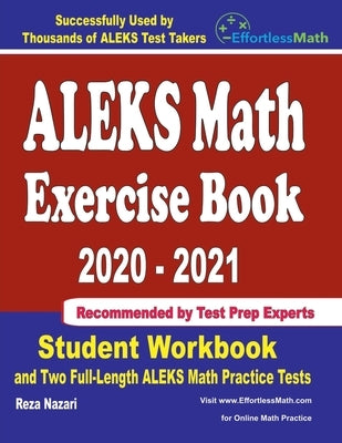 ALEKS Math Exercise Book 2020-2021: Student Workbook and Two Full-Length ALEKS Math Practice Tests by Nazari, Reza