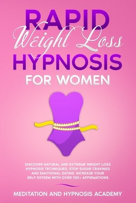 Rapid Weight Loss Hypnosis for Women: Discover Natural and Extreme Weight Loss Hypnosis Techniques, Stop Sugar Cravings and Emotional Eating. Increase by Academy, Meditation And Hypnosis