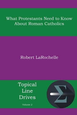 What Protestants Need to Know about Roman Catholics by Larochelle, Robert R.