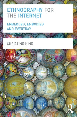 Ethnography for the Internet: Embedded, Embodied and Everyday by Hine, Christine