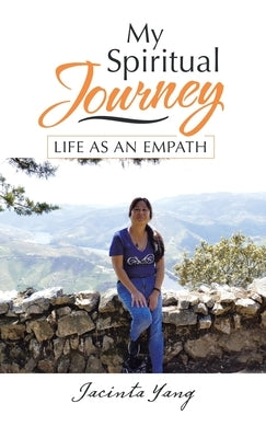 My Spiritual Journey: Life as an Empath by Yang, Jacinta
