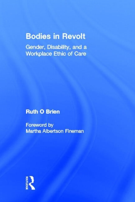 Bodies in Revolt: Gender, Disability, and a Workplace Ethic of Care by O'Brien, Ruth