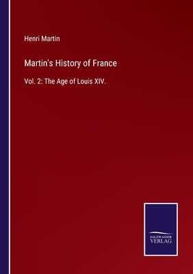 Martin's History of France: Vol. 2: The Age of Louis XIV. by Martin, Henri