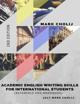 Academic English Writing Skills for International Students: Reference and Workbook by Cholij, Mark