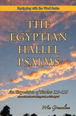The Egyptian Hallel Psalms: An Exposition of Psalms 113-118 by Groseclose, Win