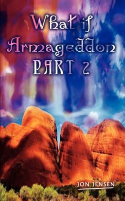What if Armageddon Part 2 by Jensen, Jon