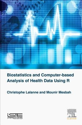 Biostatistics and Computer-Based Analysis of Health Data Using R by Lalanne, Christophe