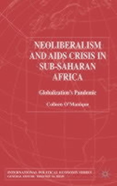 Neo-Liberalism and AIDS Crisis in Sub-Saharan Africa: Globalization's Pandemic by O'Manique, C.