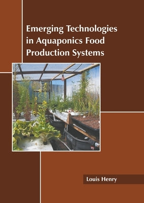 Emerging Technologies in Aquaponics Food Production Systems by Henry, Louis