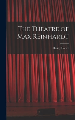 The Theatre of Max Reinhardt by Carter, Huntly