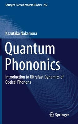 Quantum Phononics: Introduction to Ultrafast Dynamics of Optical Phonons by Nakamura, Kazutaka
