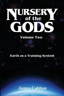 Nursery of the Gods Volume Two: Earth as a Training System by Cobban, James