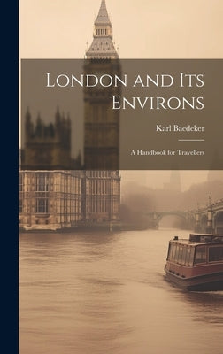 London and Its Environs: A Handbook for Travellers by Baedeker, Karl