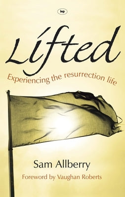 Lifted: Experiencing The Resurrection Life by Allberry, Sam