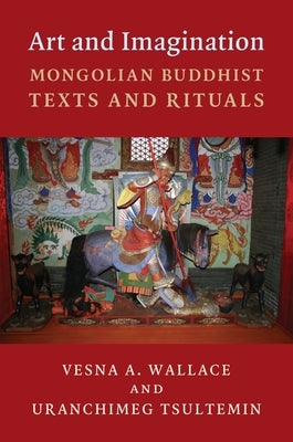 Art and Imagination: Mongolian Buddhist Texts and Rituals by Wallace, Vesna