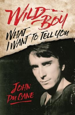 Wild Boy: What I Want To Tell You by Du Cane, John
