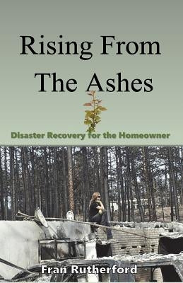 Rising from the Ashes: Disaster Recovery for the Homeowner by Rutherford, Larry