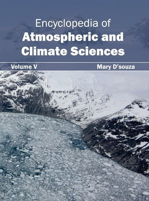 Encyclopedia of Atmospheric and Climate Sciences: Volume V by D'Souza, Mary