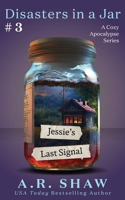 Jessie's Last Signal: A Cozy Apocalypse Disaster Fiction Series by Shaw, A. R.
