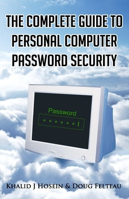 The Complete Guide to Personal Computer Password Security by Felteau, Doug