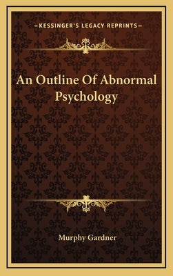 An Outline Of Abnormal Psychology by Gardner, Murphy