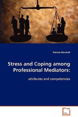 Stress and Coping among Professional Mediators by Marshall, Patricia