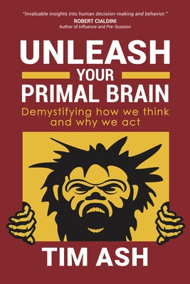 Unleash Your Primal Brain: Demystifying How We Think and Why We ACT by Ash, Tim