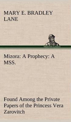 Mizora: A Prophecy A MSS. Found Among the Private Papers of the Princess Vera Zarovitch by Lane, Mary E. Bradley