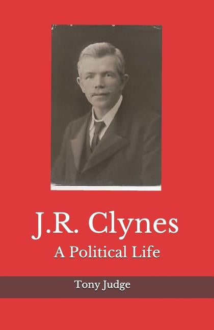 J.R. Clynes: A Political Life by Judge, Tony