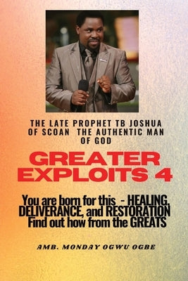 Greater Exploits - 4 You are Born for This - Healing, Deliverance and Restoration - Find out how from the Greats: You are Born for This - Healing, Del by Joshua, Prophet Temitope B.