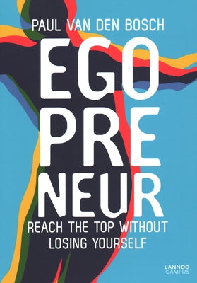 Egopreneur: Reach the Top Without Losing Yourself by Van Den Bosch, Paul