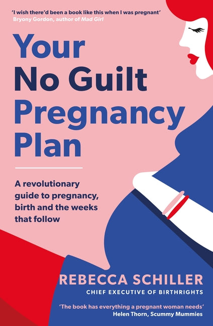 Your No Guilt Pregnancy Plan: A Revolutionary Guide to Pregnancy, Birth and the Weeks That Follow by Schiller, Rebecca
