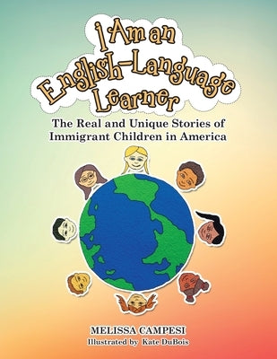 I Am an English-Language Learner: The Real and Unique Stories of Immigrant Children in America by Campesi, Melissa