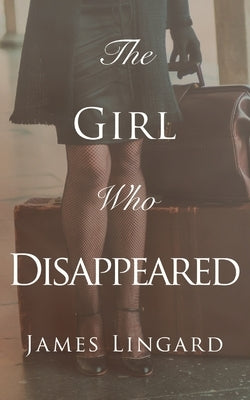 The Girl Who Disappeared by Lingard, James