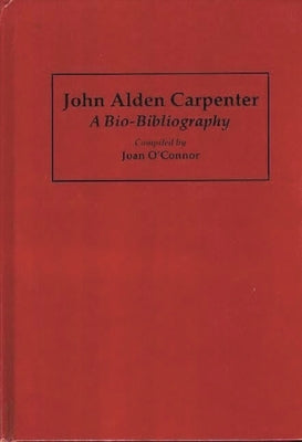 John Alden Carpenter: A Bio-Bibliography by Oconnor, Joan