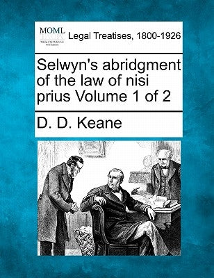 Selwyn's abridgment of the law of nisi prius Volume 1 of 2 by Keane, D. D.