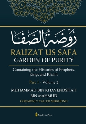 Rauzat us Safa - Garden of Purity - Part 1 - Volume 2: Containing the Histories of Prophets, Kings and Khalifs by Mahmud (Mirkhond), Muhammad Bin