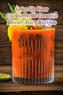 Spice Up Your Cocktails: 90 Creative Bloody Mary Recipes by Mits, The Farmhouse