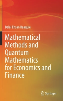 Mathematical Methods and Quantum Mathematics for Economics and Finance by Baaquie, Belal Ehsan